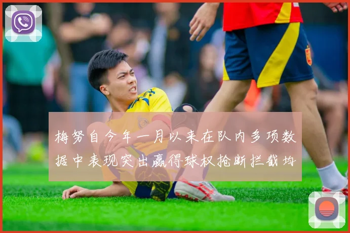 梅努自今年一月以来在队内多项数据中表现突出赢得球权抢断拦截均名列前茅