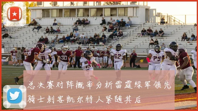 总决赛对阵概率分析雷霆绿军领先骑士刺客凯尔特人紧随其后